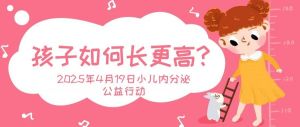 關(guān)愛成長·科學(xué)育童小兒內(nèi)分泌公益行動(dòng)2025年4月19日骨齡義診